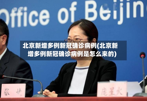 北京新增多例新冠确诊病例(北京新增多例新冠确诊病例是怎么来的)-第2张图片