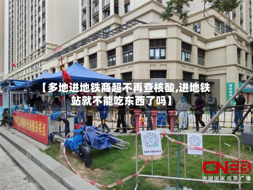 【多地进地铁商超不再查核酸,进地铁站就不能吃东西了吗】-第1张图片
