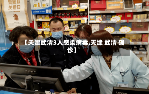 【天津武清3人感染病毒,天津 武清 确诊】-第1张图片