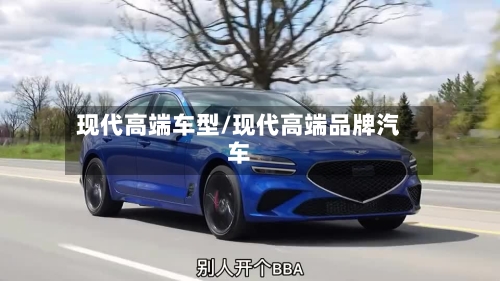 现代高端车型/现代高端品牌汽车-第1张图片