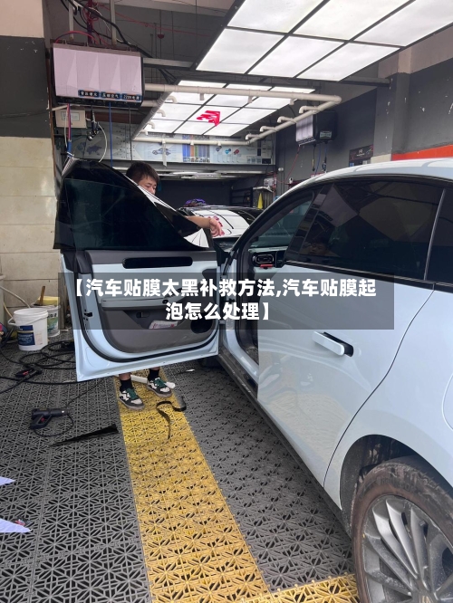 【汽车贴膜太黑补救方法,汽车贴膜起泡怎么处理】-第1张图片