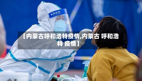 【内蒙古呼和浩特疫情,内蒙古 呼和浩特 疫情】-第1张图片