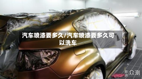 汽车喷漆要多久/汽车喷漆要多久可以洗车-第1张图片