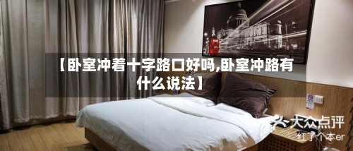 【卧室冲着十字路口好吗,卧室冲路有什么说法】-第1张图片