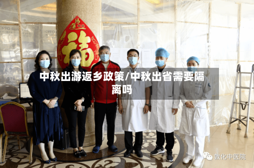 中秋出游返乡政策/中秋出省需要隔离吗-第2张图片