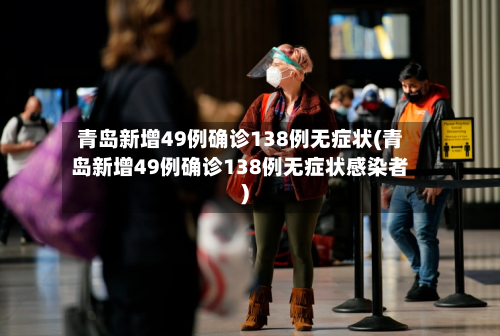 青岛新增49例确诊138例无症状(青岛新增49例确诊138例无症状感染者)-第1张图片
