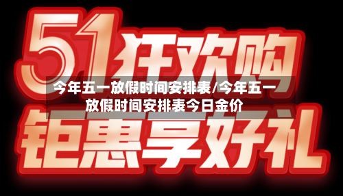 今年五一放假时间安排表/今年五一放假时间安排表今日金价-第1张图片