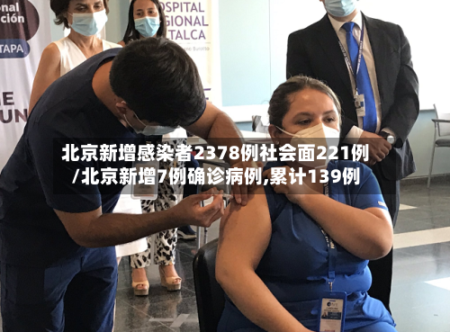 北京新增感染者2378例社会面221例/北京新增7例确诊病例,累计139例-第3张图片