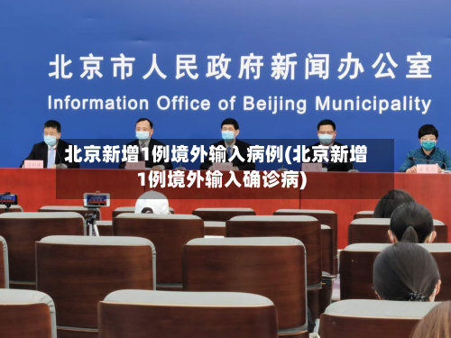北京新增1例境外输入病例(北京新增1例境外输入确诊病)-第1张图片