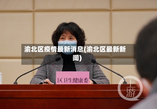 渝北区疫情最新消息(渝北区最新新闻)-第1张图片