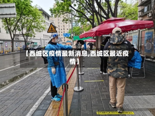 【西城区疫情最新消息,西城区最近疫情】-第1张图片