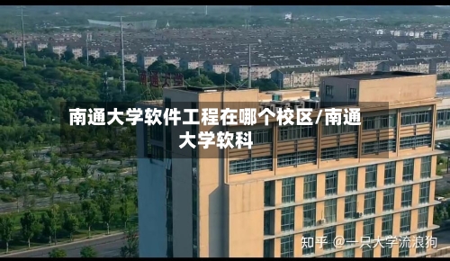 南通大学软件工程在哪个校区/南通大学软科-第1张图片