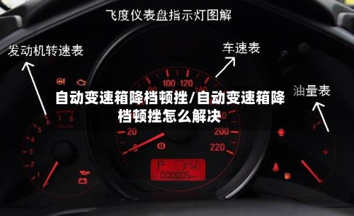 自动变速箱降档顿挫/自动变速箱降档顿挫怎么解决-第1张图片