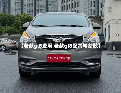 【老款gl8费用,老款gl8配置与参数】-第1张图片