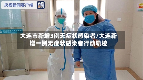 大连市新增3例无症状感染者/大连新增一例无症状感染者行动轨迹-第1张图片