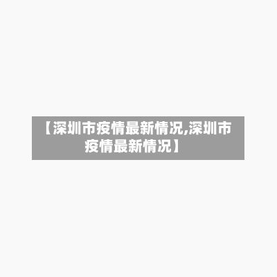 【深圳市疫情最新情况,深圳市疫情最新情况】-第1张图片