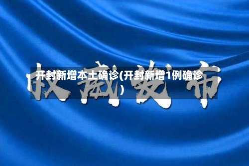 开封新增本土确诊(开封新增1例确诊)-第1张图片