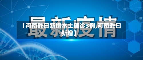 【河南昨日新增本土确诊3例,河南昨曰新增】-第1张图片