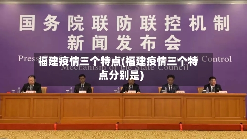 福建疫情三个特点(福建疫情三个特点分别是)-第1张图片