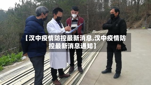【汉中疫情防控最新消息,汉中疫情防控最新消息通知】