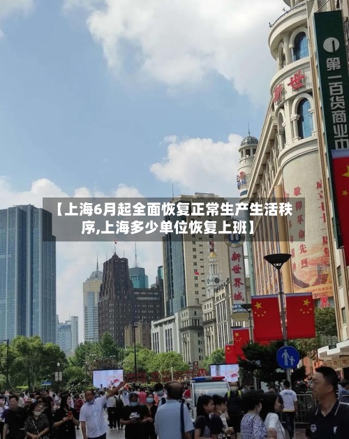 【上海6月起全面恢复正常生产生活秩序,上海多少单位恢复上班】-第1张图片