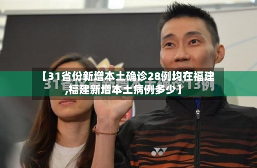 【31省份新增本土确诊28例均在福建,福建新增本土病例多少】-第2张图片