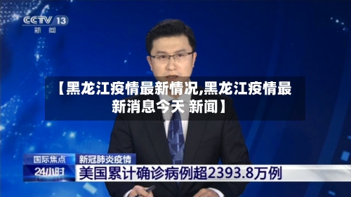 【黑龙江疫情最新情况,黑龙江疫情最新消息今天 新闻】-第1张图片
