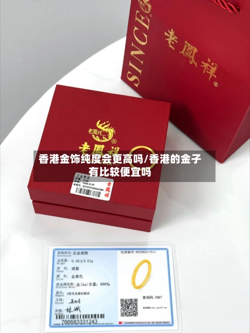 香港金饰纯度会更高吗/香港的金子有比较便宜吗-第1张图片