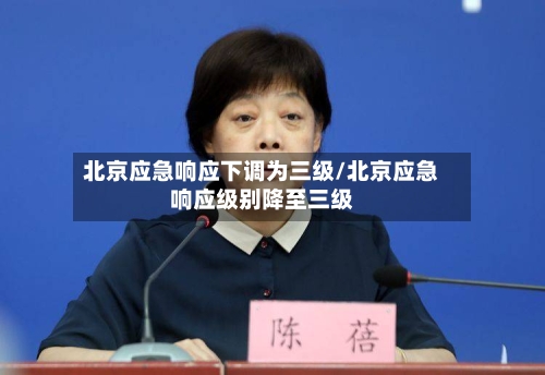 北京应急响应下调为三级/北京应急响应级别降至三级-第1张图片