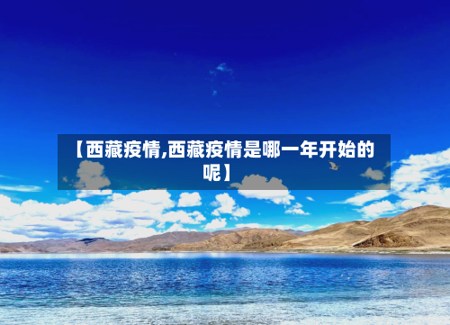 【西藏疫情,西藏疫情是哪一年开始的呢】-第1张图片