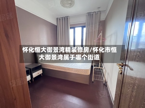 怀化恒大御景湾精装修房/怀化市恒大御景湾属于哪个街道-第1张图片