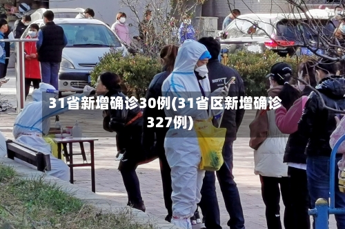 31省新增确诊30例(31省区新增确诊327例)-第1张图片