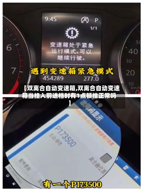 【双离合自动变速箱,双离合自动变速箱当挂入前进档时有1点顿挫正常吗】-第1张图片