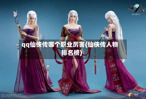 qq仙侠传哪个职业厉害(仙侠传人物排名榜)-第1张图片