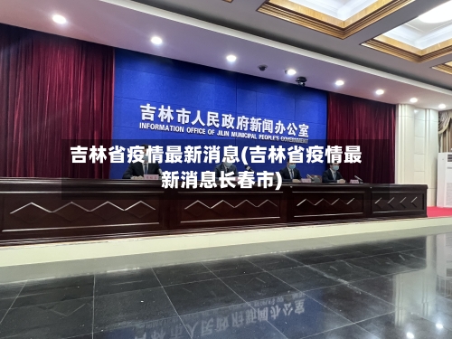 吉林省疫情最新消息(吉林省疫情最新消息长春市)-第1张图片