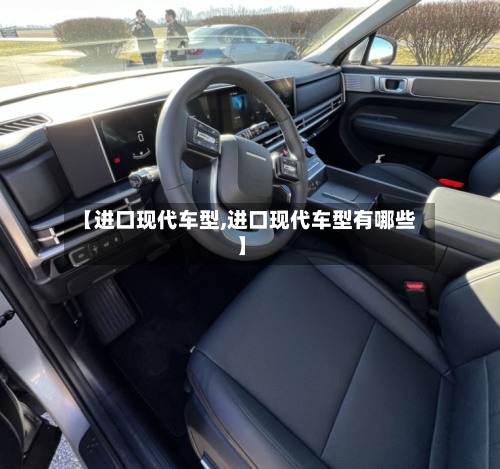 【进口现代车型,进口现代车型有哪些】-第1张图片