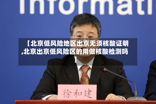 【北京低风险地区出京无须核酸证明,北京出京低风险区的用做核酸检测吗】-第1张图片