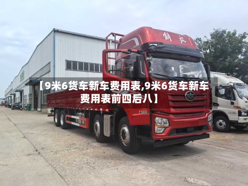 【9米6货车新车费用表,9米6货车新车费用表前四后八】-第1张图片
