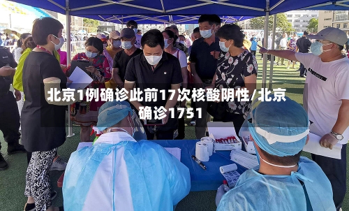 北京1例确诊此前17次核酸阴性/北京确诊1751-第1张图片