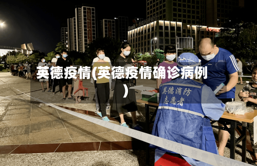 英德疫情(英德疫情确诊病例)-第1张图片