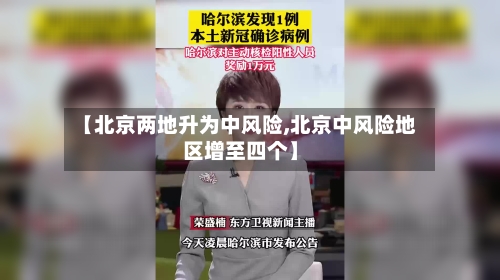 【北京两地升为中风险,北京中风险地区增至四个】-第1张图片