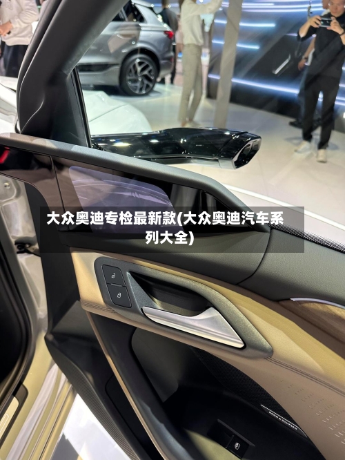大众奥迪专检最新款(大众奥迪汽车系列大全)-第1张图片