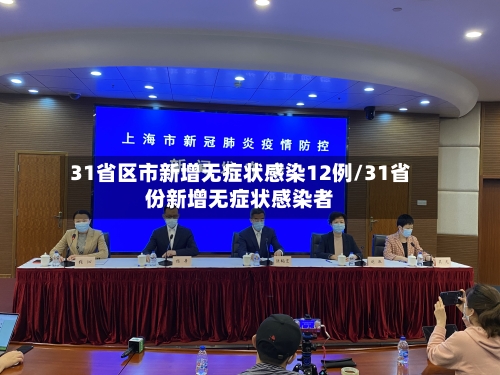 31省区市新增无症状感染12例/31省份新增无症状感染者-第1张图片