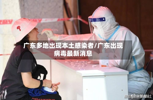 广东多地出现本土感染者/广东出现病毒最新消息