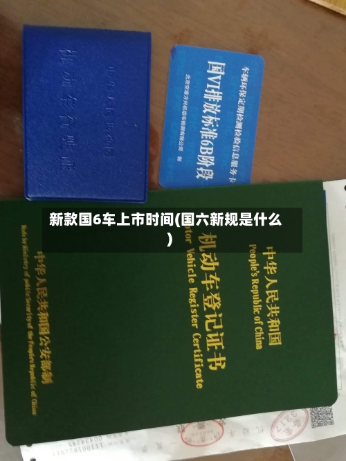 新款国6车上市时间(国六新规是什么)-第1张图片