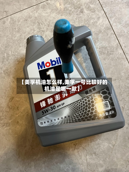 【美孚机油怎么样,美孚一号比较好的机油是哪一款】-第1张图片