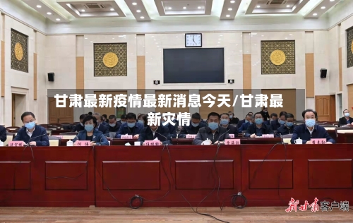 甘肃最新疫情最新消息今天/甘肃最新灾情-第1张图片