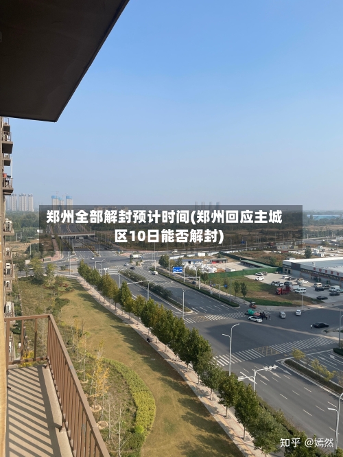 郑州全部解封预计时间(郑州回应主城区10日能否解封)