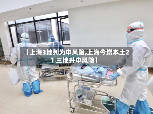 【上海3地列为中风险,上海今增本土2 1 三地升中风险】