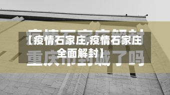 【疫情石家庄,疫情石家庄全面解封】